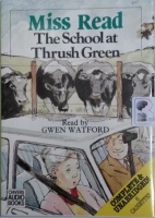 The School at Thrush Green written by Mrs Dora Saint as Miss Read performed by Gwen Watford on Cassette (Unabridged)